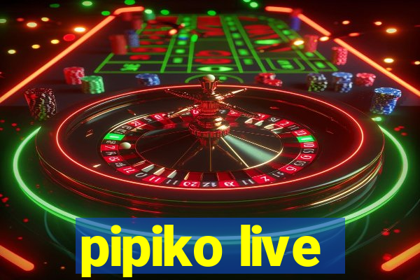 pipiko live